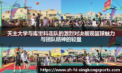 天主大学与库里科连队的激烈对决展现篮球魅力与团队精神的较量