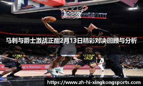 马刺与爵士激战正酣2月13日精彩对决回顾与分析