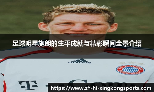 足球明星施朗的生平成就与精彩瞬间全景介绍
